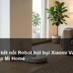 Hướng dẫn kết nối Robot hút bụi Xiaomi Vacuum X20+ với app Mi Home chi tiết từ A-Z