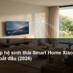 Mẹo thiết lập hệ sinh thái Smart Home Xiaomi cho người mới bắt đầu (2026)