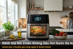 Đánh Giá Nồi Chiên Không Dầu Hơi Nước Đa Năng 2026: Bí Quyết Nấu Ăn Lành Mạnh & Tiện Lợi